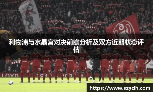 利物浦与水晶宫对决前瞻分析及双方近期状态评估