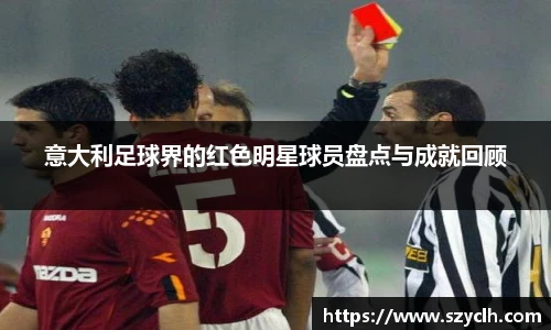 意大利足球界的红色明星球员盘点与成就回顾